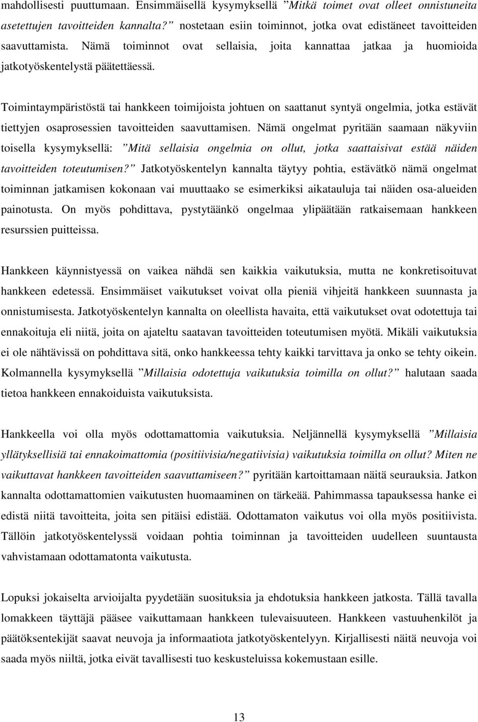 Toimintaympäristöstä tai hankkeen toimijoista johtuen on saattanut syntyä ongelmia, jotka estävät tiettyjen osaprosessien tavoitteiden saavuttamisen.