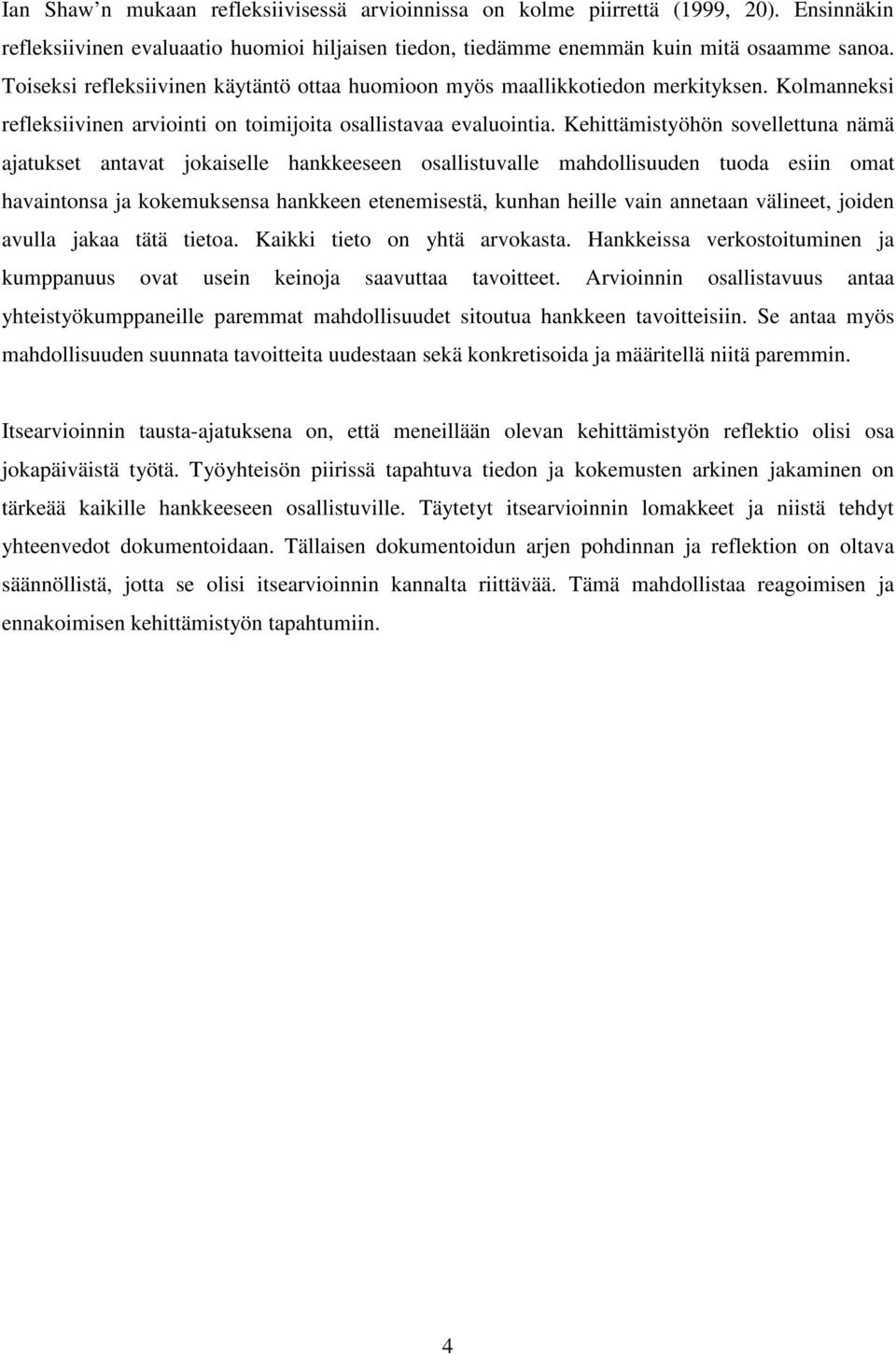 Kehittämistyöhön sovellettuna nämä ajatukset antavat jokaiselle hankkeeseen osallistuvalle mahdollisuuden tuoda esiin omat havaintonsa ja kokemuksensa hankkeen etenemisestä, kunhan heille vain