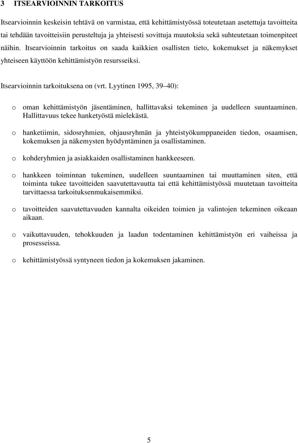 Itsearvioinnin tarkoituksena on (vrt. Lyytinen 1995, 39 40): o oman kehittämistyön jäsentäminen, hallittavaksi tekeminen ja uudelleen suuntaaminen. Hallittavuus tekee hanketyöstä mielekästä.