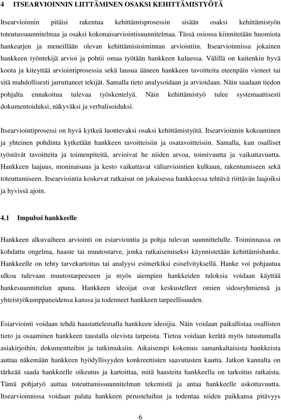 Välillä on kuitenkin hyvä koota ja kiteyttää arviointiprosessia sekä lausua ääneen hankkeen tavoitteita eteenpäin vieneet tai sitä mahdollisesti jarruttaneet tekijät.