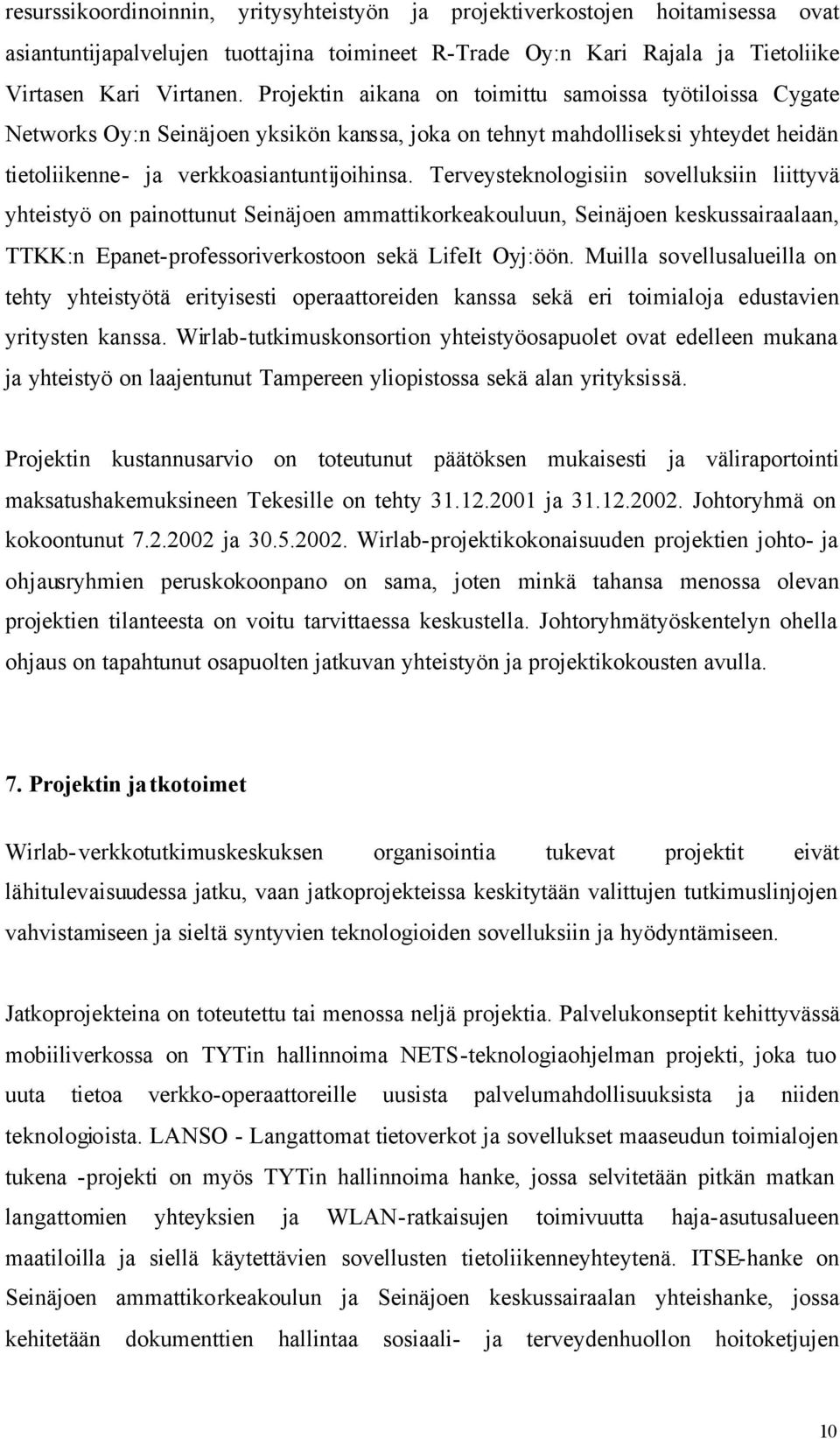 Terveysteknologisiin sovelluksiin liittyvä yhteistyö on painottunut Seinäjoen ammattikorkeakouluun, Seinäjoen keskussairaalaan, TTKK:n Epanet-professoriverkostoon sekä LifeIt Oyj:öön.