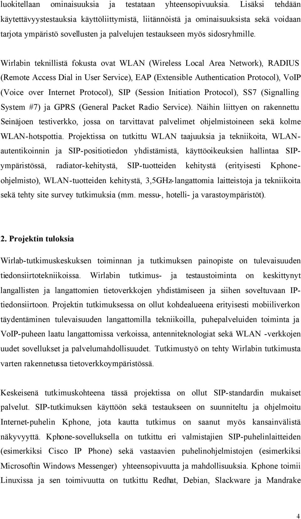 Wirlabin teknillistä fokusta ovat WLAN (Wireless Local Area Network), RADIUS (Remote Access Dial in User Service), EAP (Extensible Authentication Protocol), VoIP (Voice over Internet Protocol), SIP