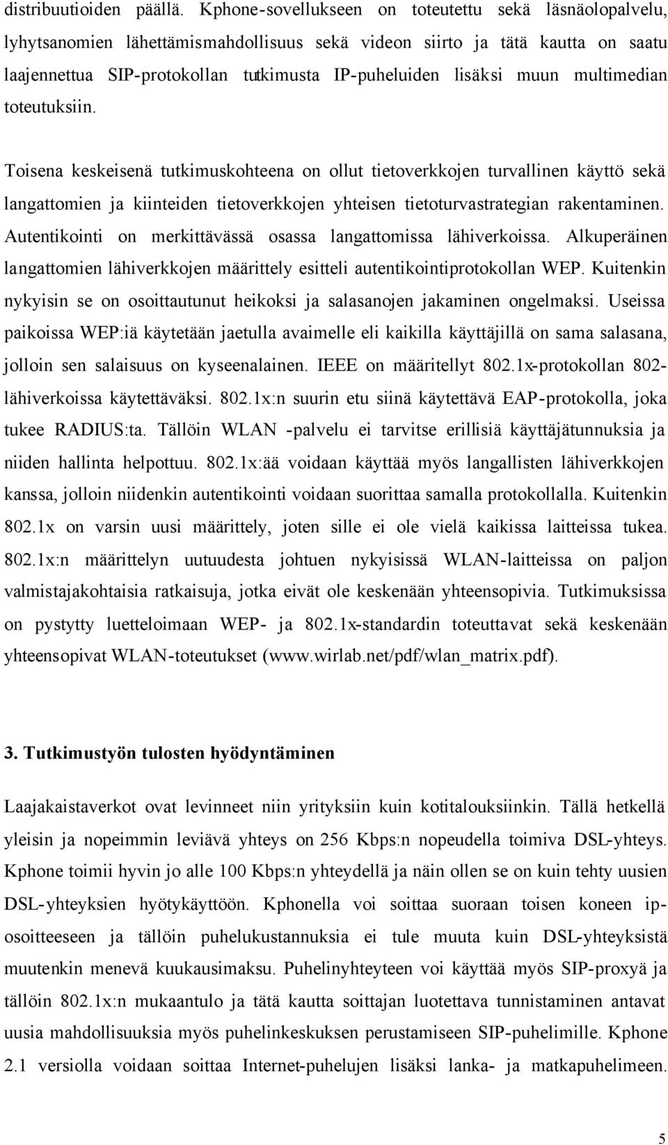 muun multimedian toteutuksiin. Toisena keskeisenä tutkimuskohteena on ollut tietoverkkojen turvallinen käyttö sekä langattomien ja kiinteiden tietoverkkojen yhteisen tietoturvastrategian rakentaminen.