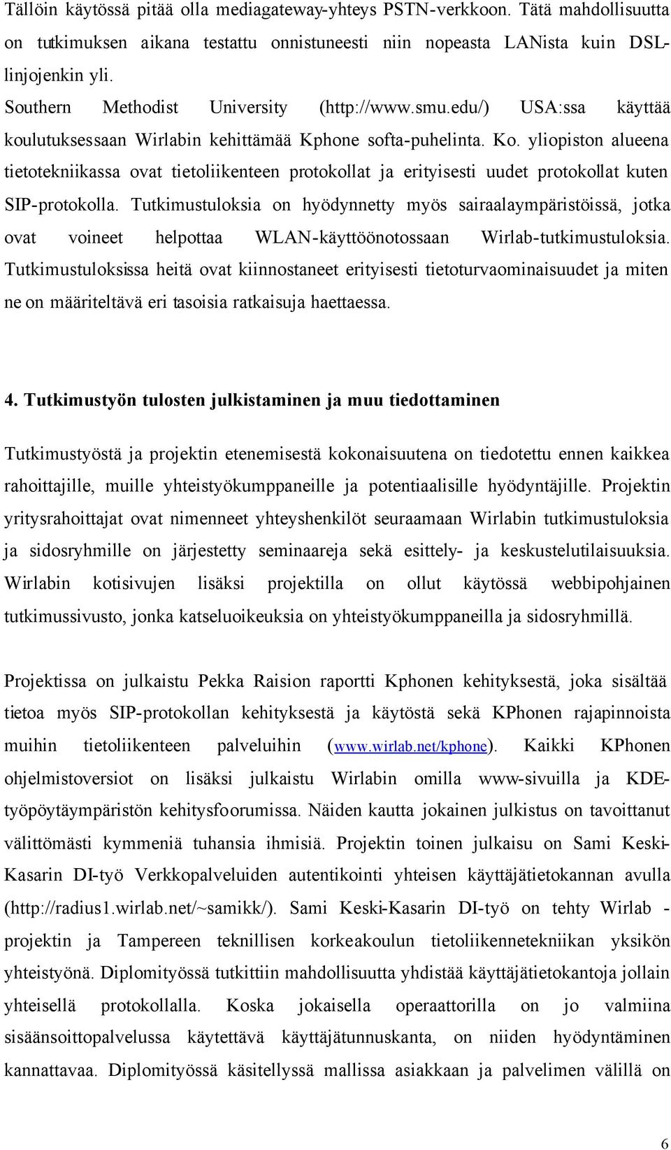 yliopiston alueena tietotekniikassa ovat tietoliikenteen protokollat ja erityisesti uudet protokollat kuten SIP-protokolla.