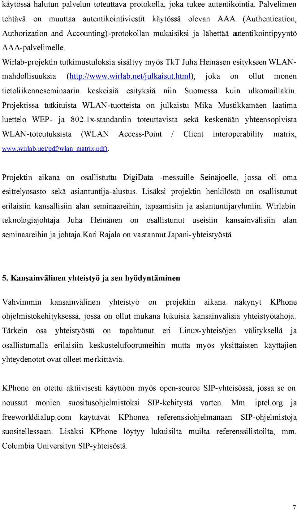 Wirlab-projektin tutkimustuloksia sisältyy myös TkT Juha Heinäsen esitykseen WLANmahdollisuuksia (http://www.wirlab.net/julkaisut.