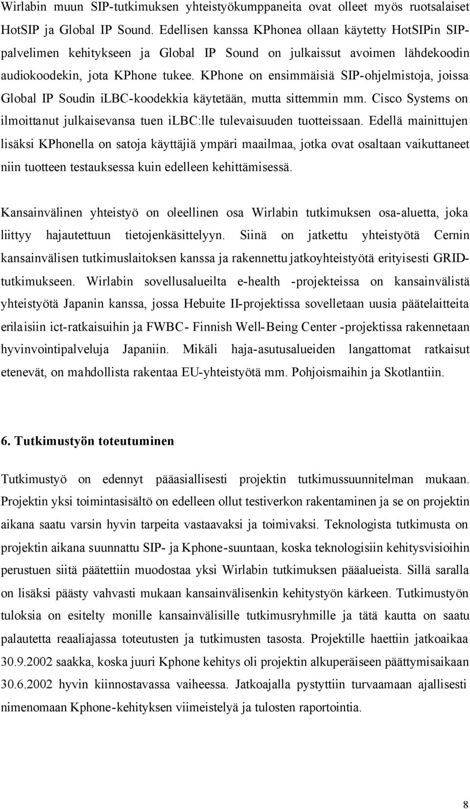 KPhone on ensimmäisiä SIP-ohjelmistoja, joissa Global IP Soudin ilbc-koodekkia käytetään, mutta sittemmin mm. Cisco Systems on ilmoittanut julkaisevansa tuen ilbc:lle tulevaisuuden tuotteissaan.