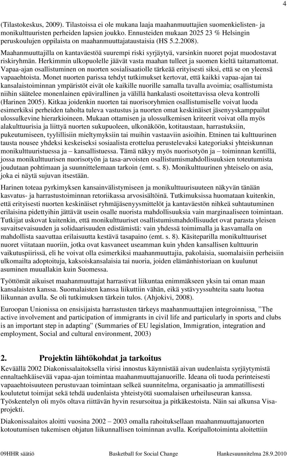 Maahanmuuttajilla on kantaväestöä suurempi riski syrjäytyä, varsinkin nuoret pojat muodostavat riskiryhmän. Herkimmin ulkopuolelle jäävät vasta maahan tulleet ja suomen kieltä taitamattomat.