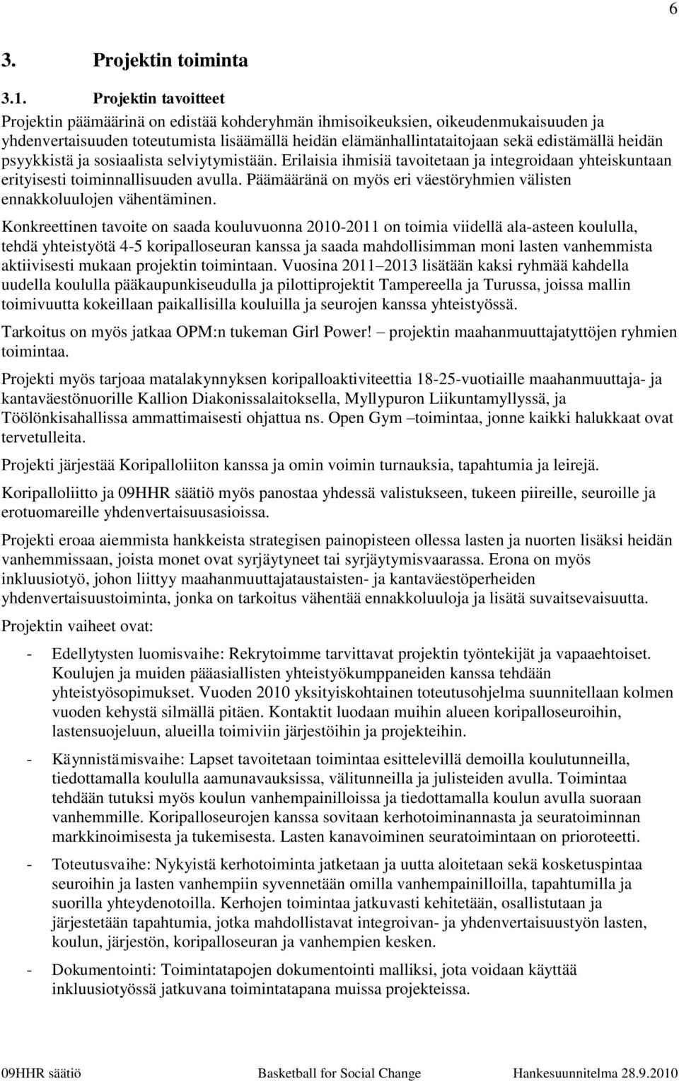 heidän psyykkistä ja sosiaalista selviytymistään. Erilaisia ihmisiä tavoitetaan ja integroidaan yhteiskuntaan erityisesti toiminnallisuuden avulla.