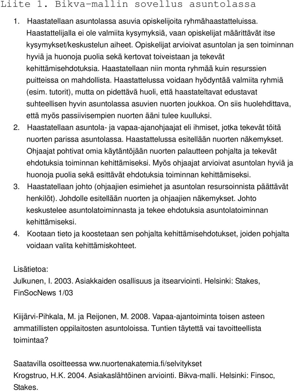 Opiskelijat arvioivat asuntolan ja sen toiminnan hyviä ja huonoja puolia sekä kertovat toiveistaan ja tekevät kehittämisehdotuksia.