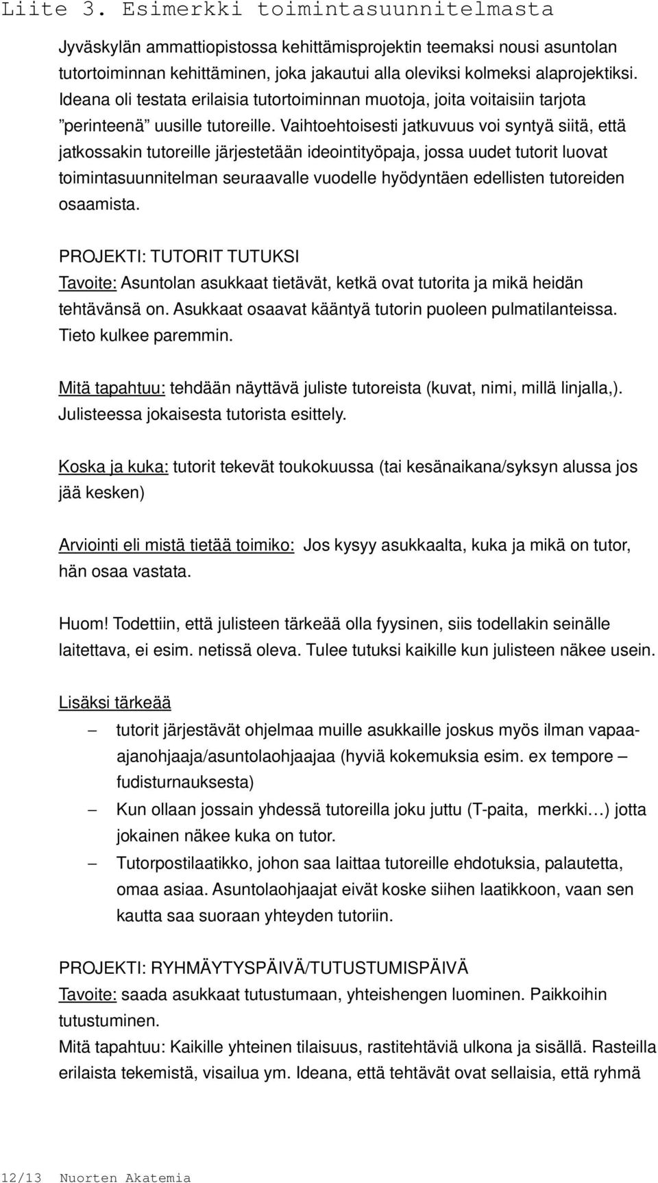 Vaihtoehtoisesti jatkuvuus voi syntyä siitä, että jatkossakin tutoreille järjestetään ideointityöpaja, jossa uudet tutorit luovat toimintasuunnitelman seuraavalle vuodelle hyödyntäen edellisten