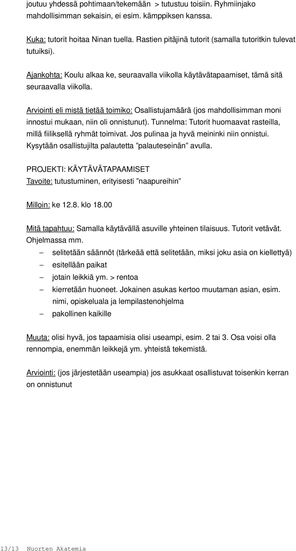 Arviointi eli mistä tietää toimiko: Osallistujamäärä (jos mahdollisimman moni innostui mukaan, niin oli onnistunut). Tunnelma: Tutorit huomaavat rasteilla, millä fiiliksellä ryhmät toimivat.