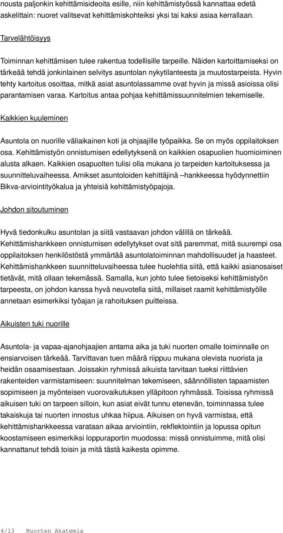 Hyvin tehty kartoitus osoittaa, mitkä asiat asuntolassamme ovat hyvin ja missä asioissa olisi parantamisen varaa. Kartoitus antaa pohjaa kehittämissuunnitelmien tekemiselle.