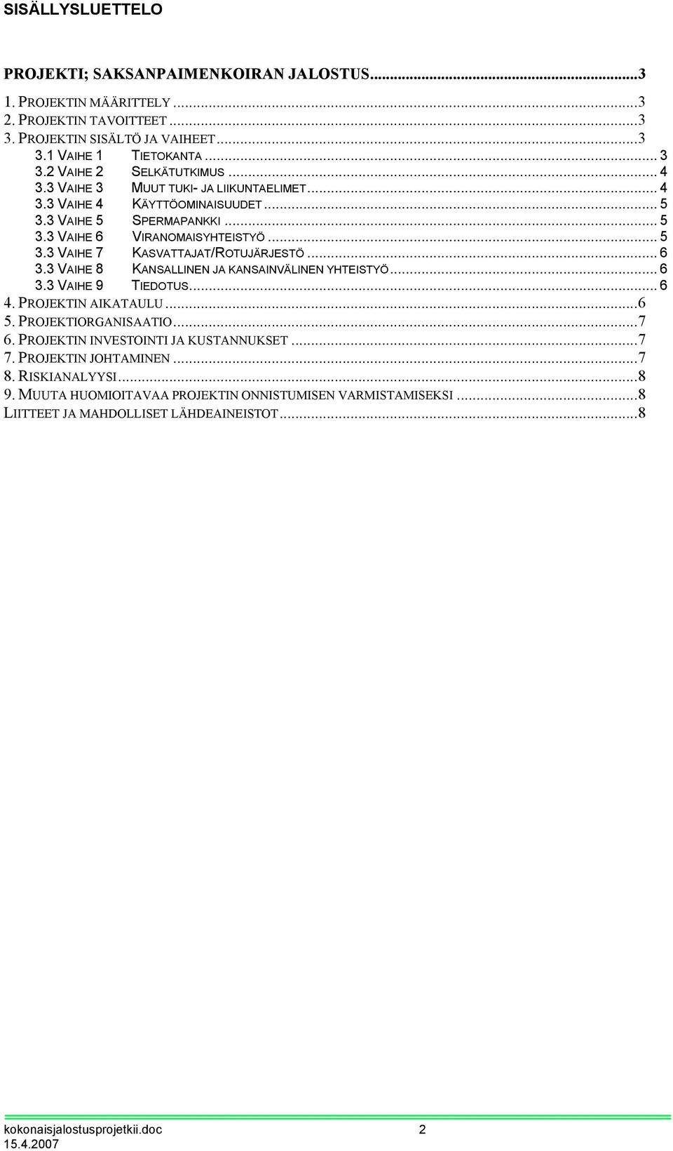 .. 6 3.3 VAIHE 8 KANSALLINEN JA KANSAINVÄLINEN YHTEISTYÖ... 6 3.3 VAIHE 9 TIEDOTUS... 6 4. PROJEKTIN AIKATAULU...6 5. PROJEKTIORGANISAATIO...7 6. PROJEKTIN INVESTOINTI JA KUSTANNUKSET...7 7.