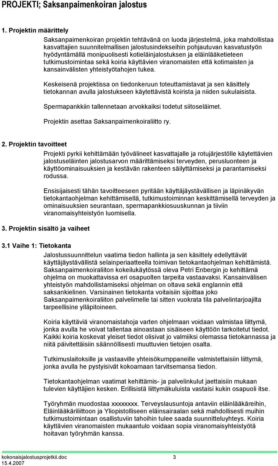 monipuolisesti kotieläinjalostuksen ja eläinlääketieteen tutkimustoimintaa sekä koiria käyttävien viranomaisten että kotimaisten ja kansainvälisten yhteistyötahojen tukea.