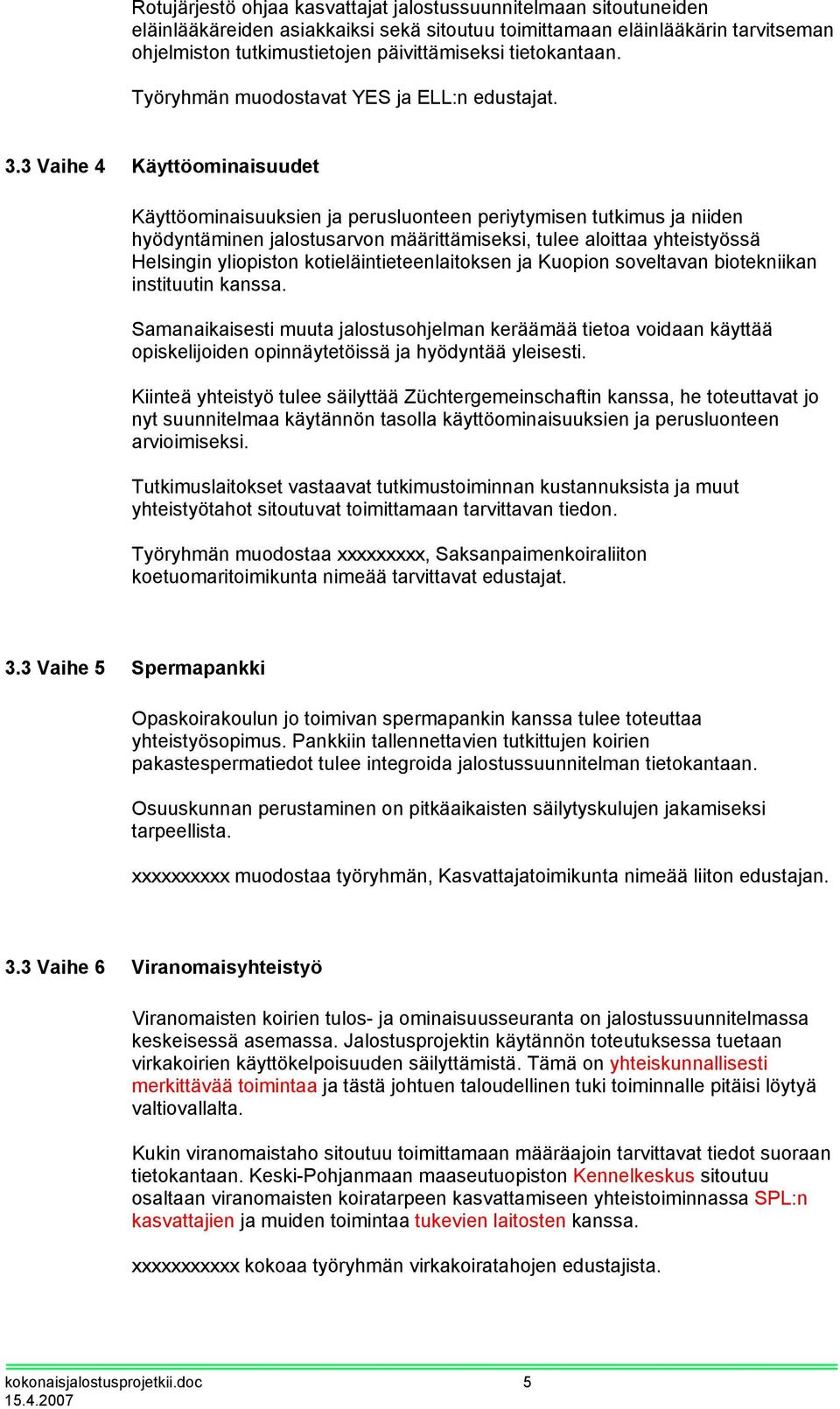 3 Vaihe 4 Käyttöominaisuudet Käyttöominaisuuksien ja perusluonteen periytymisen tutkimus ja niiden hyödyntäminen jalostusarvon määrittämiseksi, tulee aloittaa yhteistyössä Helsingin yliopiston