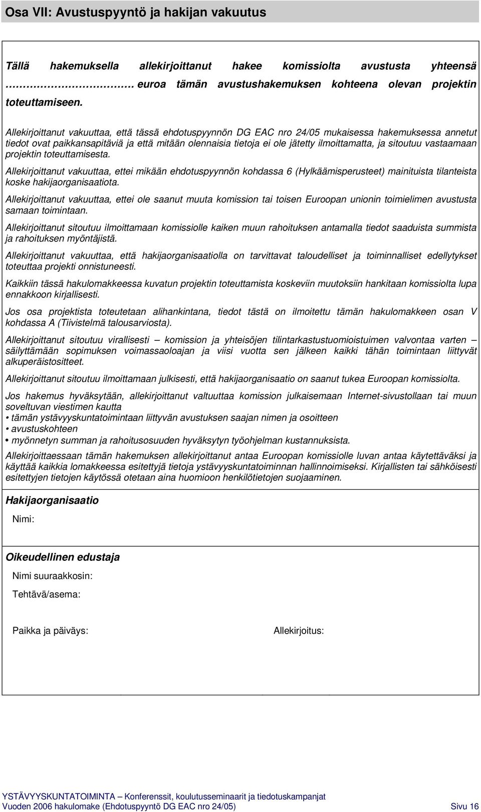 sitoutuu vastaamaan projektin toteuttamisesta. Allekirjoittanut vakuuttaa, ettei mikään ehdotuspyynnön kohdassa 6 (Hylkäämisperusteet) mainituista tilanteista koske hakijaorganisaatiota.