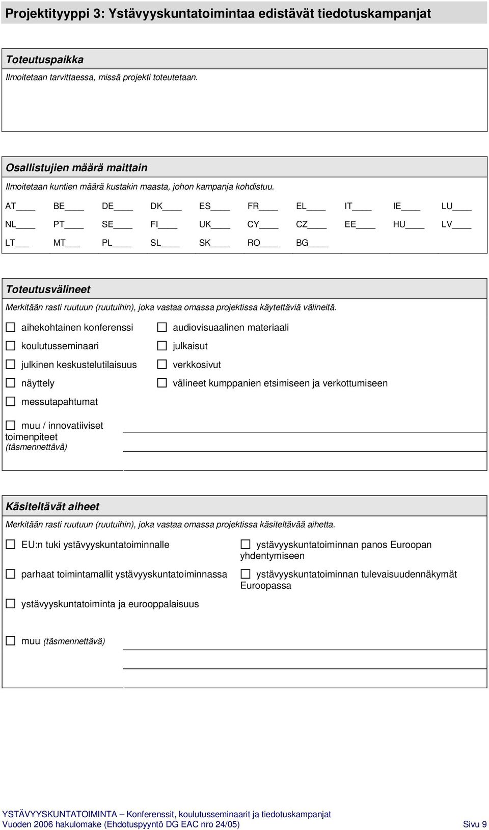 AT BE DE DK ES FR EL IT IE LU NL PT SE FI UK CY CZ EE HU LV LT MT PL SL SK RO BG Toteutusvälineet Merkitään rasti ruutuun (ruutuihin), joka vastaa omassa projektissa käytettäviä välineitä.