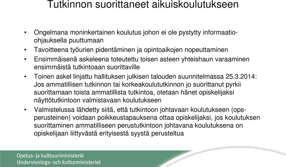 2014: Jos ammatillisen tutkinnon tai korkeakoulututkinnon jo suorittanut pyrkii suorittamaan toista ammatillista tutkintoa, otetaan hänet opiskelijaksi näyttötutkintoon valmistavaan koulutukseen