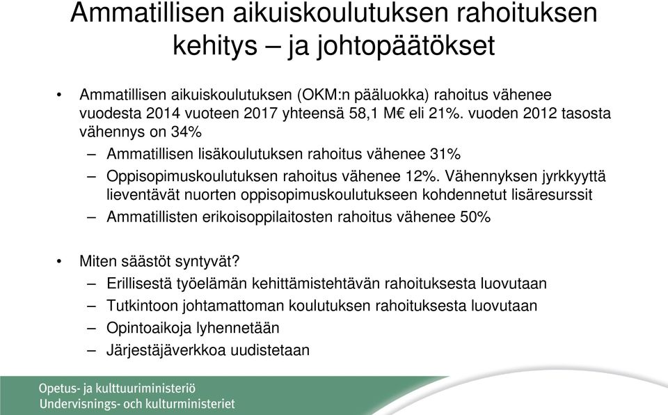 Vähennyksen jyrkkyyttä lieventävät nuorten oppisopimuskoulutukseen kohdennetut lisäresurssit Ammatillisten erikoisoppilaitosten rahoitus vähenee 50% Miten säästöt