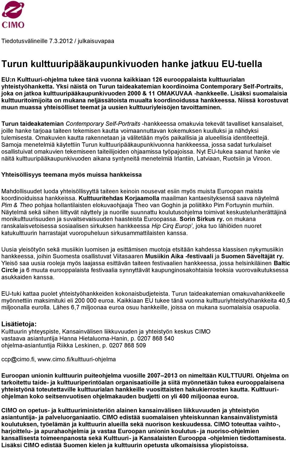 Yksi näistä on Turun taideakatemian koordinoima Contemporary Self-Portraits, joka on jatkoa kulttuuripääkaupunkivuoden 2000 & 11 OMAKUVAA -hankkeelle.