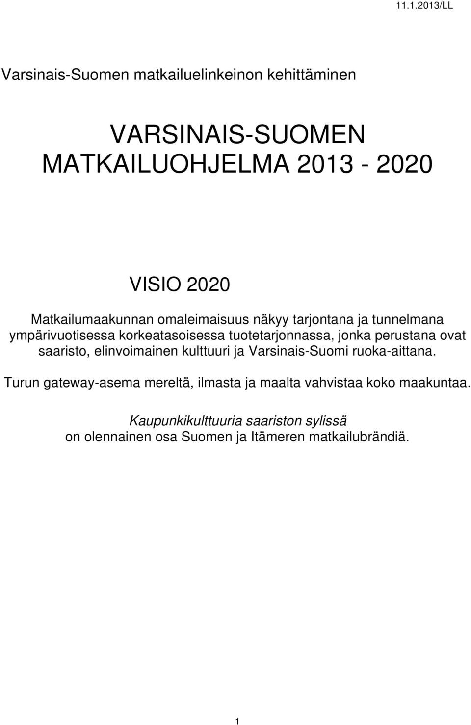 jonka perustana ovat saaristo, elinvoimainen kulttuuri ja Varsinais-Suomi ruoka-aittana.