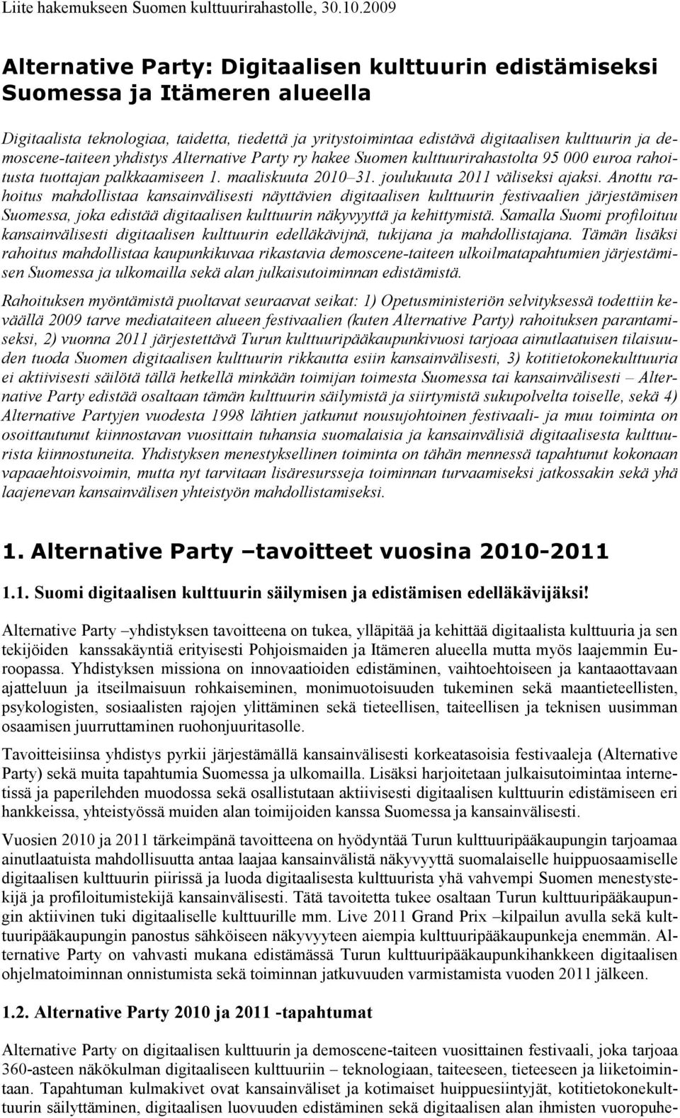 demoscene-taiteen yhdistys Alternative Party ry hakee Suomen kulttuurirahastolta 95 000 euroa rahoitusta tuottajan palkkaamiseen 1. maaliskuuta 2010 31. joulukuuta 2011 väliseksi ajaksi.