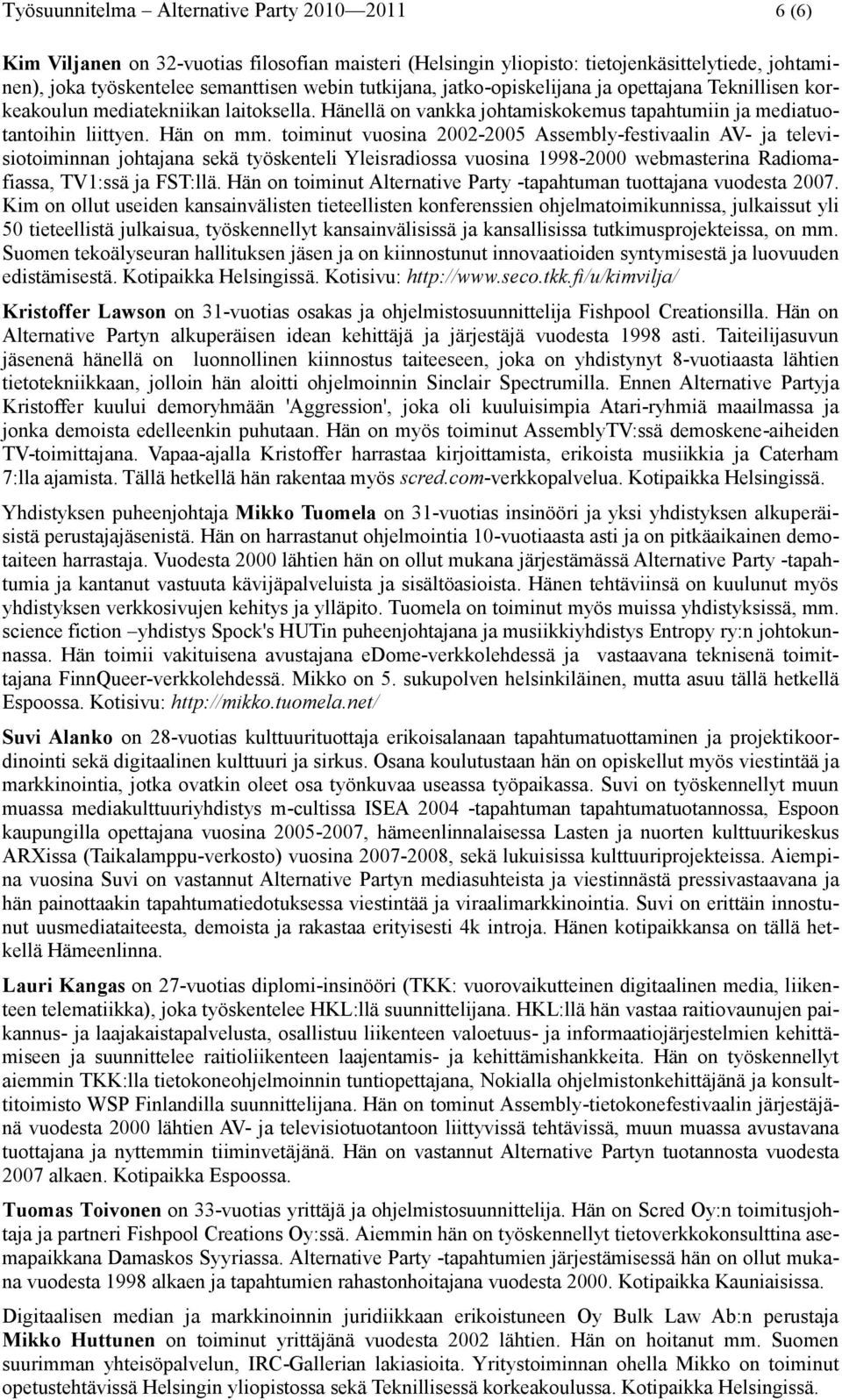 toiminut vuosina 2002-2005 Assembly-festivaalin AV- ja televisiotoiminnan johtajana sekä työskenteli Yleisradiossa vuosina 1998-2000 webmasterina Radiomafiassa, TV1:ssä ja FST:llä.