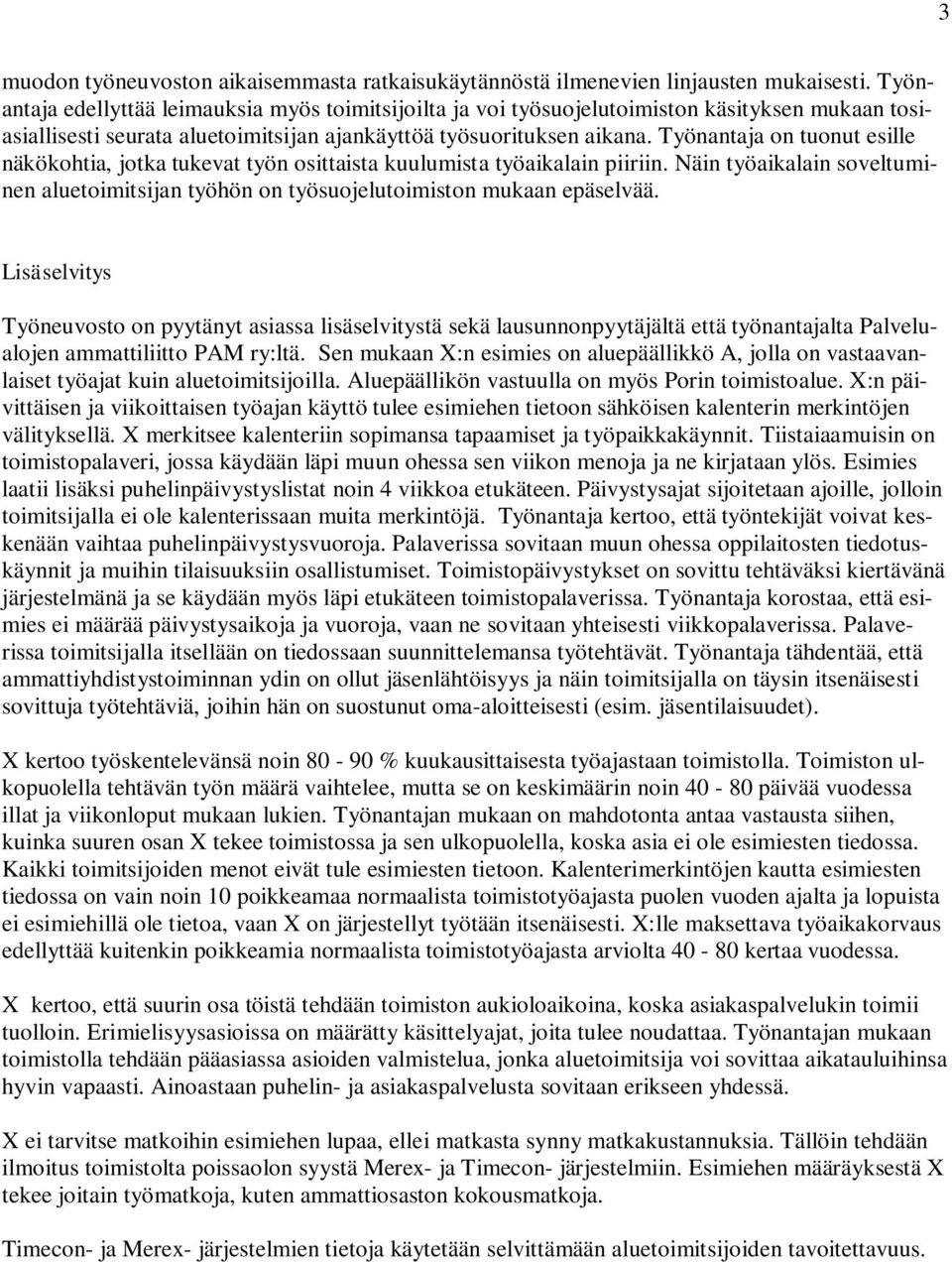 Työnantaja on tuonut esille näkökohtia, jotka tukevat työn osittaista kuulumista työaikalain piiriin. Näin työaikalain soveltuminen aluetoimitsijan työhön on työsuojelutoimiston mukaan epäselvää.