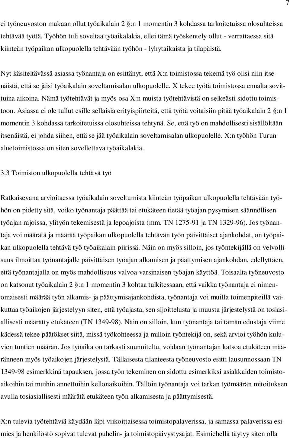 Nyt käsiteltävässä asiassa työnantaja on esittänyt, että X:n toimistossa tekemä työ olisi niin itsenäistä, että se jäisi työaikalain soveltamisalan ulkopuolelle.