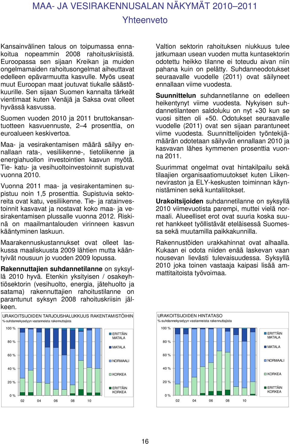 Sen sijaan Suomen kannalta tärkeät vientimaat kuten Venäjä ja Saksa ovat olleet hyvässä kasvussa.