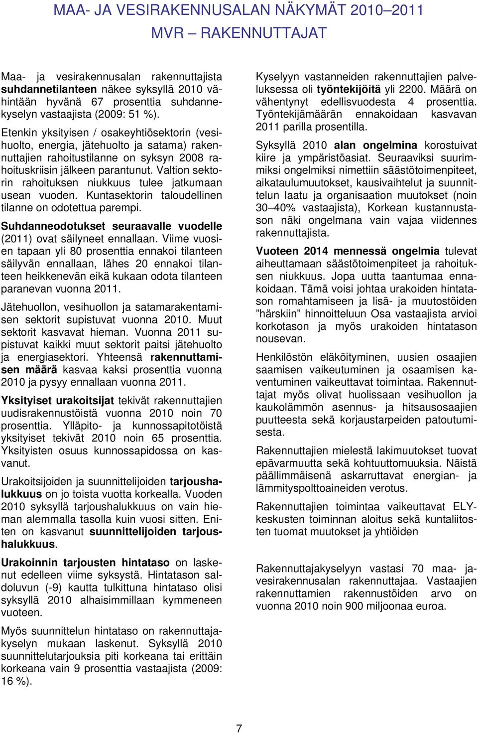 Valtion sektorin rahoituksen niukkuus tulee jatkumaan usean vuoden. Kuntasektorin taloudellinen tilanne on odotettua parempi. Suhdanneodotukset seuraavalle vuodelle (2011) ovat säilyneet ennallaan.