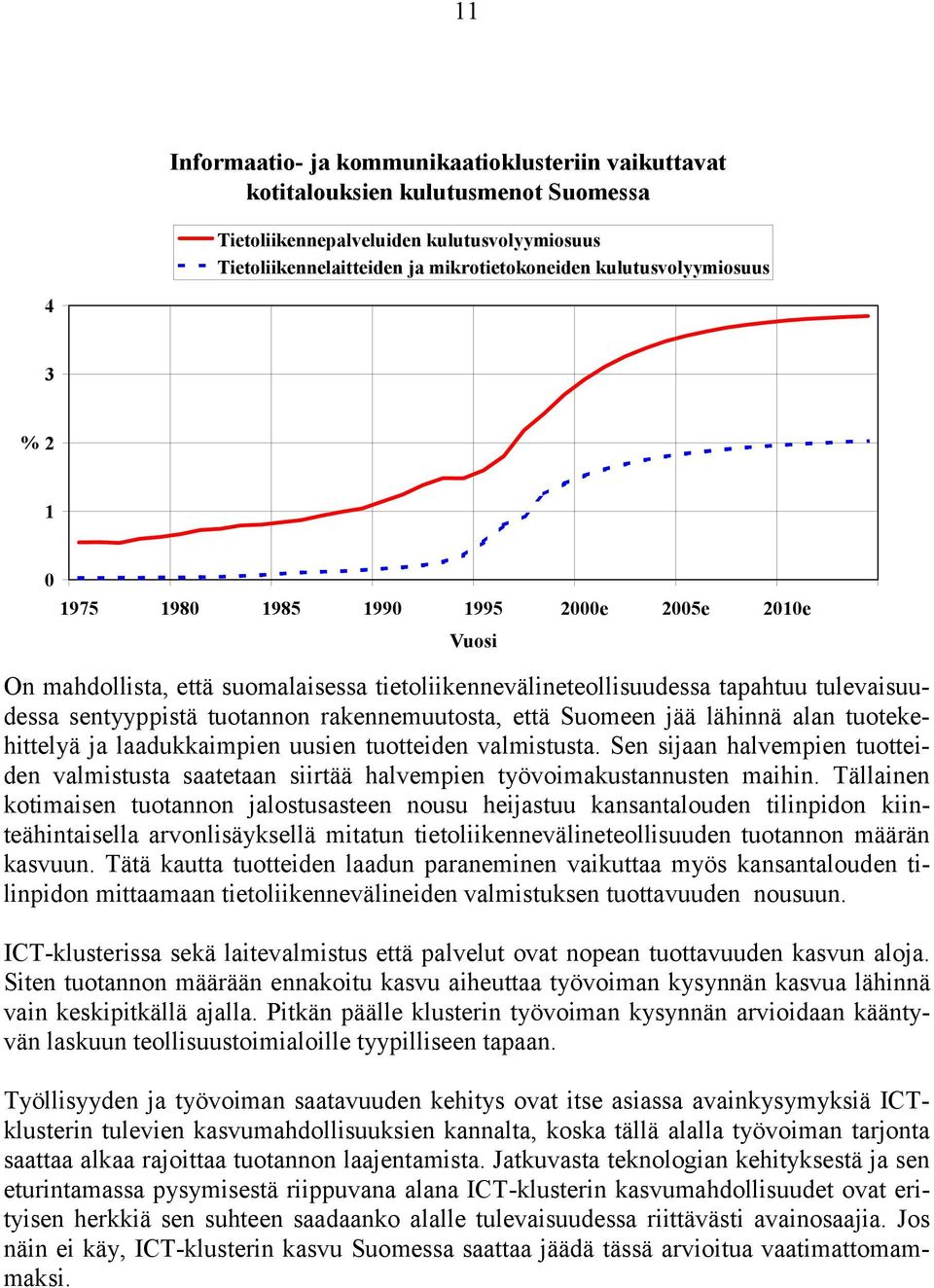 rakennemuutosta, että Suomeen jää lähinnä alan tuotekehittelyä ja laadukkaimpien uusien tuotteiden valmistusta.