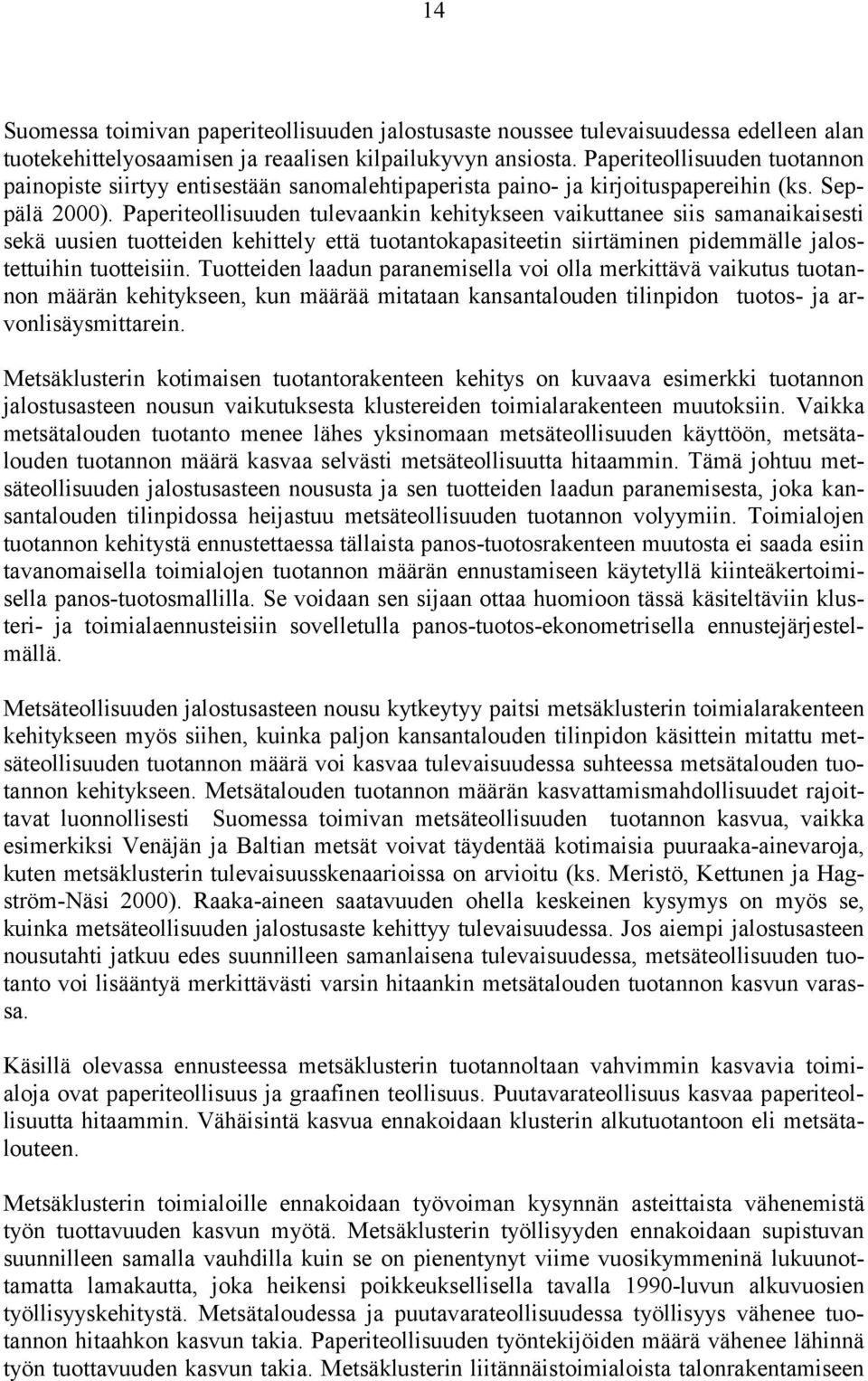 Paperiteollisuuden tulevaankin kehitykseen vaikuttanee siis samanaikaisesti sekä uusien tuotteiden kehittely että tuotantokapasiteetin siirtäminen pidemmälle jalostettuihin tuotteisiin.