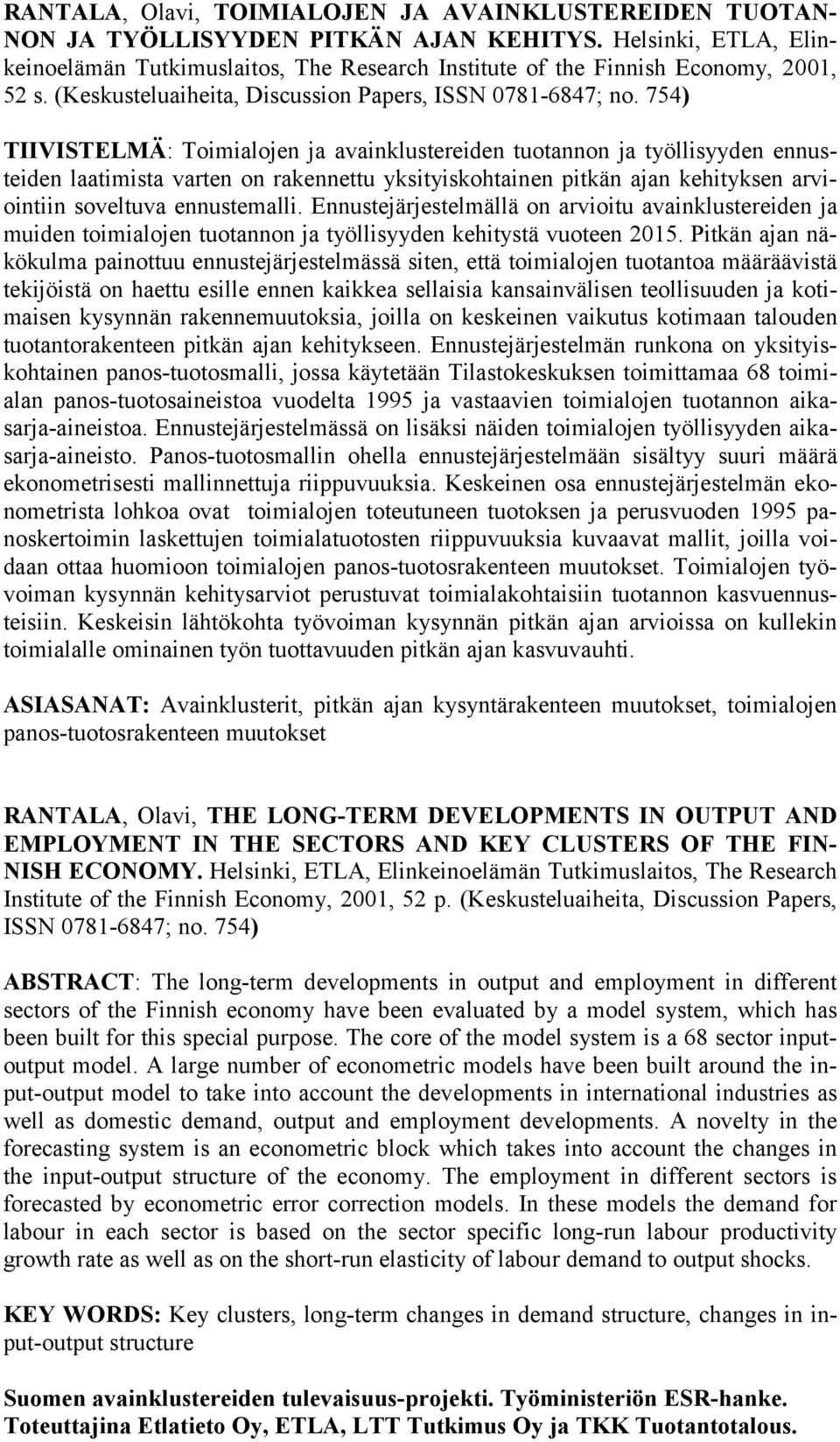 754) TIIVISTELMÄ: Toimialojen ja avainklustereiden tuotannon ja työllisyyden ennusteiden laatimista varten on rakennettu yksityiskohtainen pitkän ajan kehityksen arviointiin soveltuva ennustemalli.