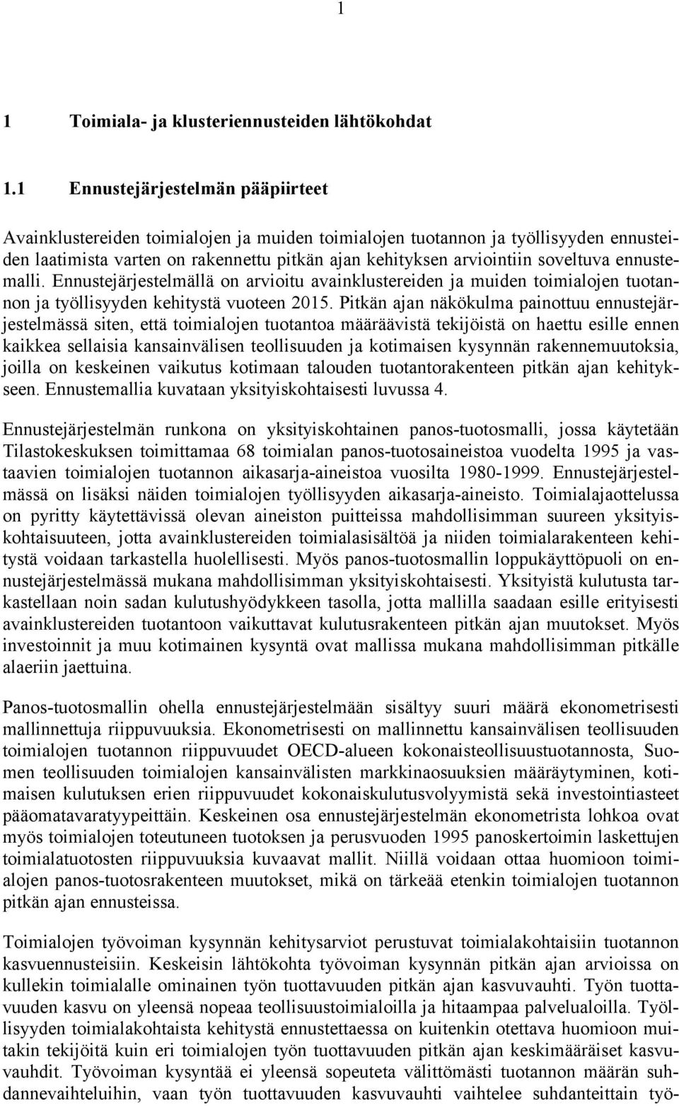 soveltuva ennustemalli. Ennustejärjestelmällä on arvioitu avainklustereiden ja muiden toimialojen tuotannon ja työllisyyden kehitystä vuoteen 2015.