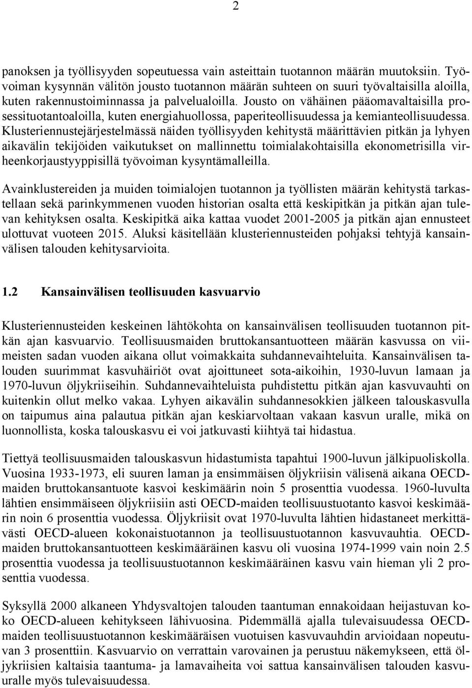 Jousto on vähäinen pääomavaltaisilla prosessituotantoaloilla, kuten energiahuollossa, paperiteollisuudessa ja kemianteollisuudessa.