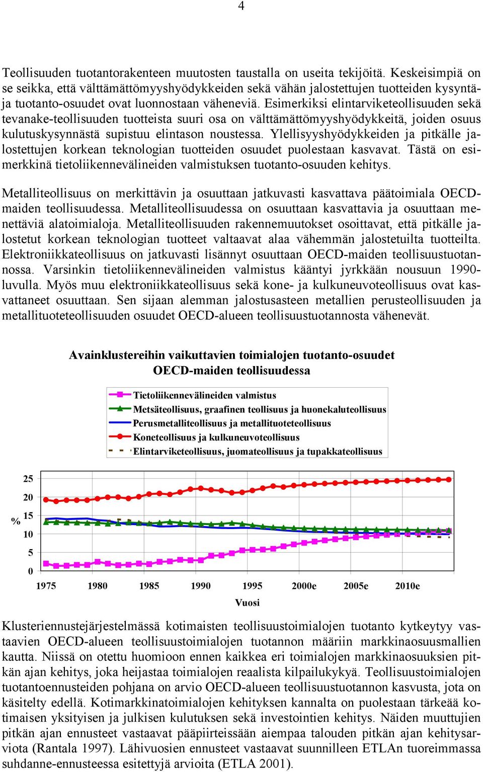 Esimerkiksi elintarviketeollisuuden sekä tevanake-teollisuuden tuotteista suuri osa on välttämättömyyshyödykkeitä, joiden osuus kulutuskysynnästä supistuu elintason noustessa.