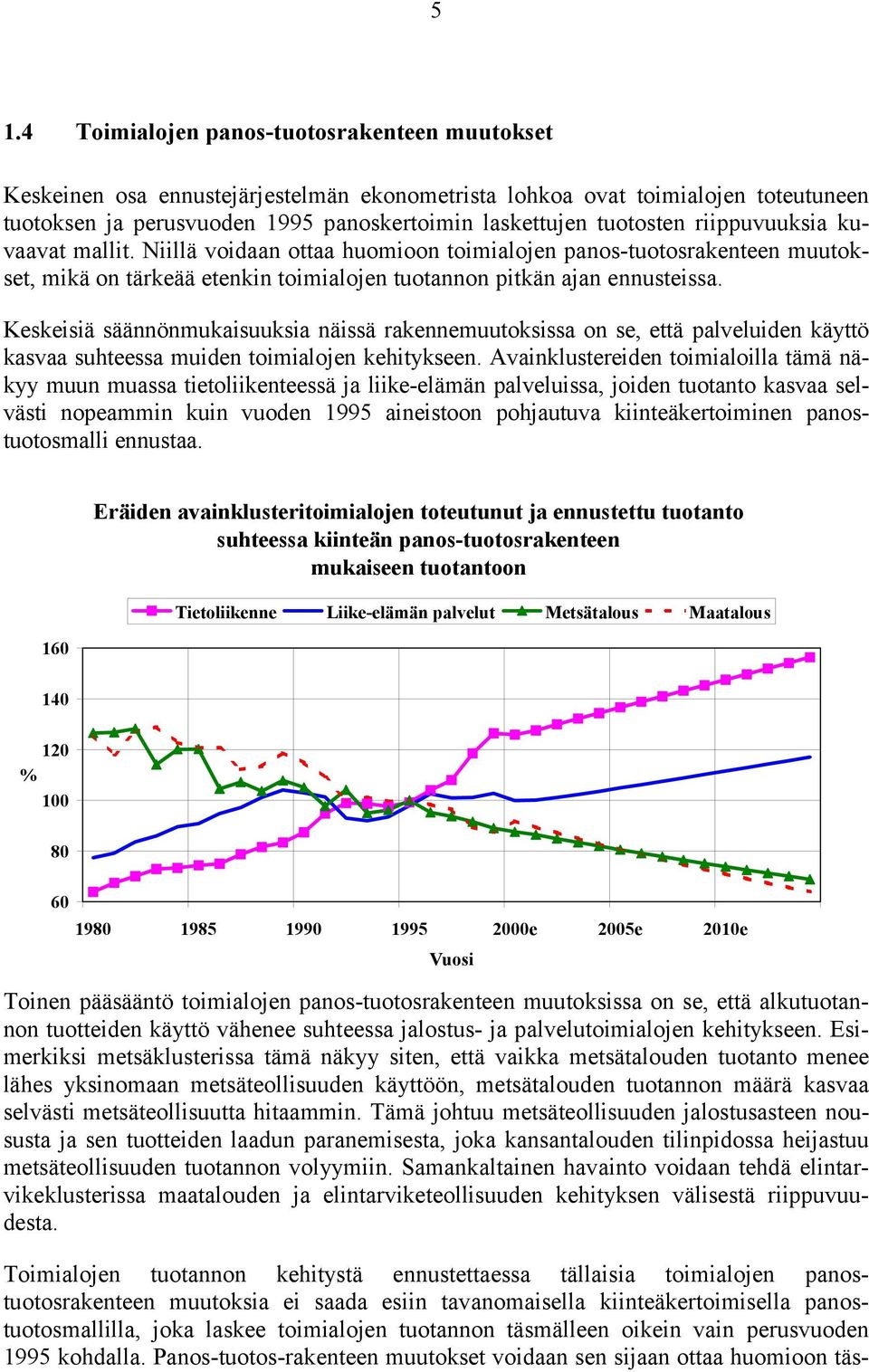 Keskeisiä säännönmukaisuuksia näissä rakennemuutoksissa on se, että palveluiden käyttö kasvaa suhteessa muiden toimialojen kehitykseen.