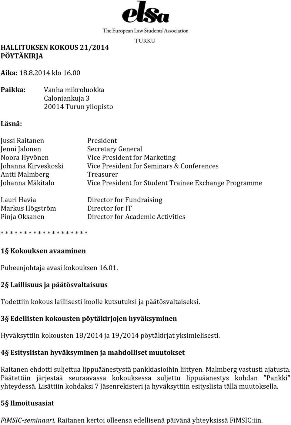 Pinja Oksanen President Secretary General Vice President for Marketing Vice President for Seminars & Conferences Treasurer Vice President for Student Trainee Exchange Programme Director for