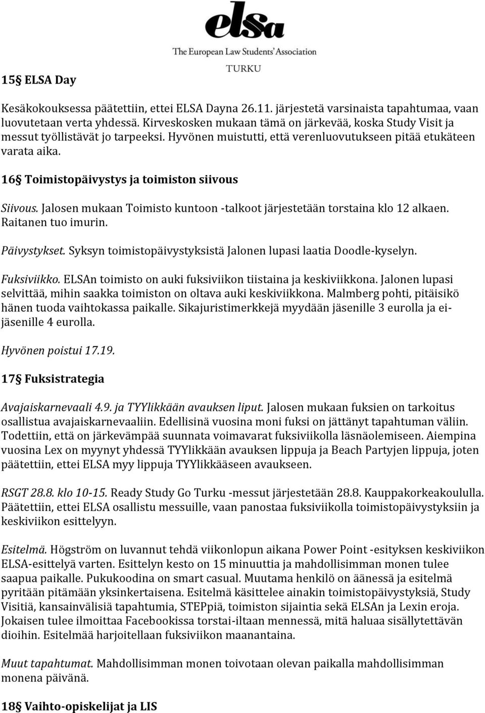 16 Toimistopäivystys ja toimiston siivous Siivous. Jalosen mukaan Toimisto kuntoon -talkoot järjestetään torstaina klo 12 alkaen. Raitanen tuo imurin. Päivystykset.