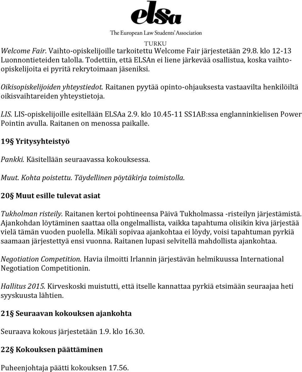 Raitanen pyytää opinto-ohjauksesta vastaavilta henkilöiltä oikisvaihtareiden yhteystietoja. LIS. LIS-opiskelijoille esitellään ELSAa 2.9. klo 10.45-11 SS1AB:ssa englanninkielisen Power Pointin avulla.