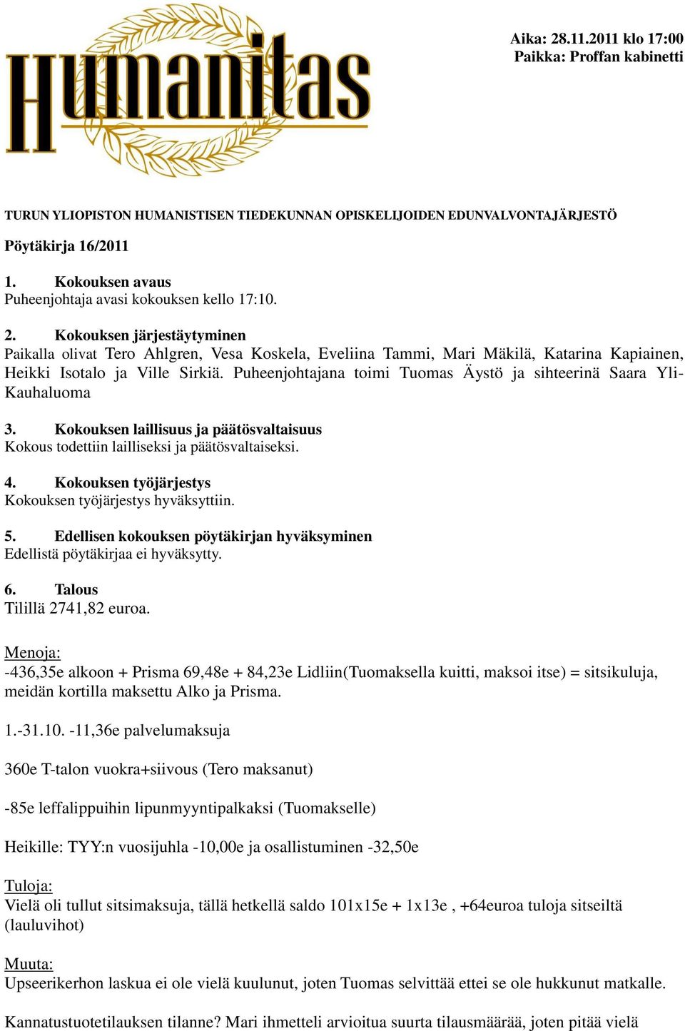 Kokouksen järjestäytyminen Paikalla olivat Tero Ahlgren, Vesa Koskela, Eveliina Tammi, Mari Mäkilä, Katarina Kapiainen, Heikki Isotalo ja Ville Sirkiä.