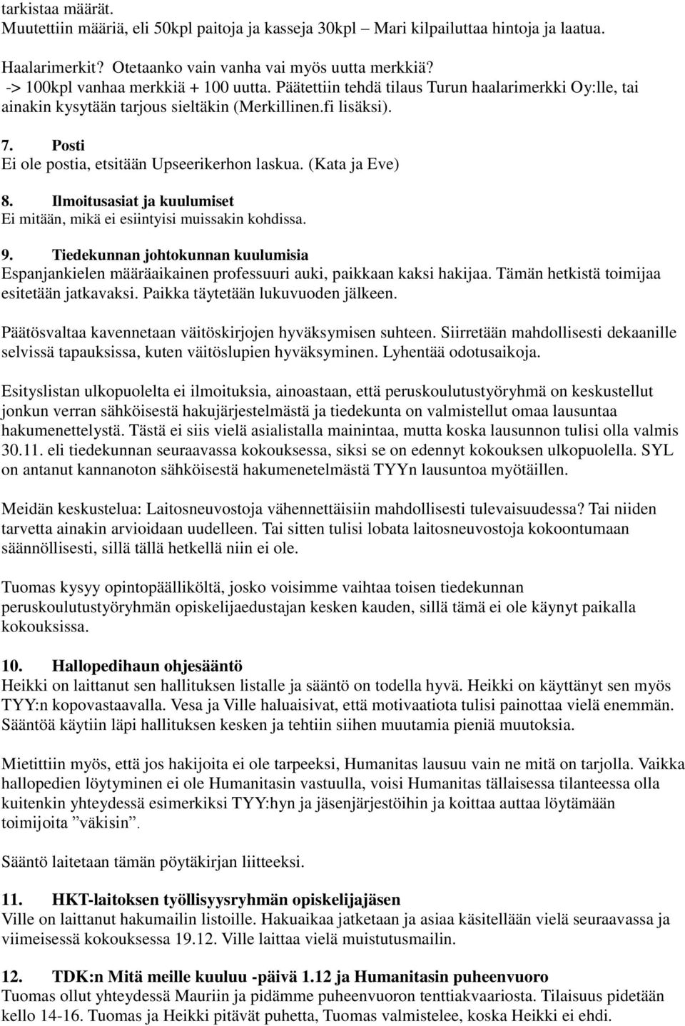 Posti Ei ole postia, etsitään Upseerikerhon laskua. (Kata ja Eve) 8. Ilmoitusasiat ja kuulumiset Ei mitään, mikä ei esiintyisi muissakin kohdissa. 9.