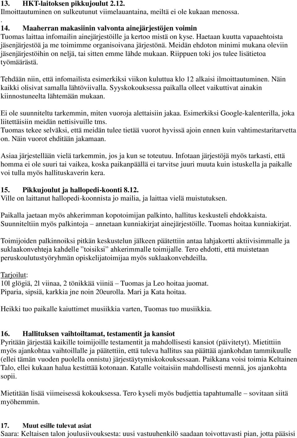 Haetaan kuutta vapaaehtoista jäsenjärjestöä ja me toimimme organisoivana järjestönä. Meidän ehdoton minimi mukana oleviin jäsenjärjestöihin on neljä, tai sitten emme lähde mukaan.