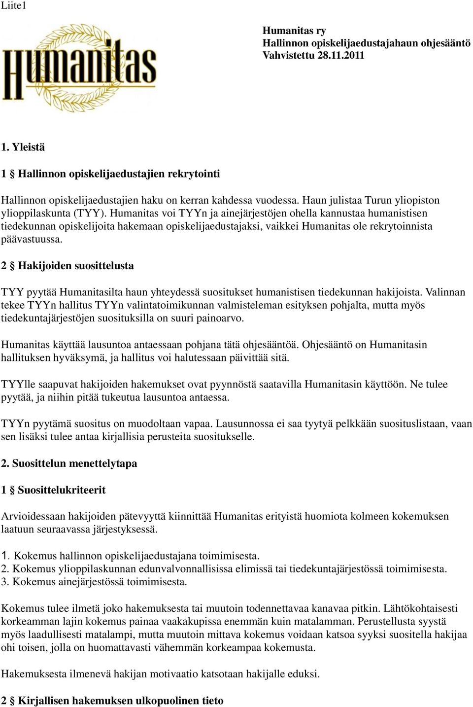 Humanitas voi TYYn ja ainejärjestöjen ohella kannustaa humanistisen tiedekunnan opiskelijoita hakemaan opiskelijaedustajaksi, vaikkei Humanitas ole rekrytoinnista päävastuussa.