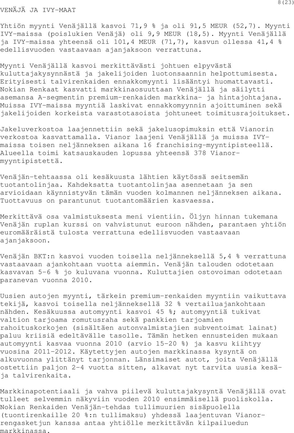 Myynti Venäjällä kasvoi merkittävästi johtuen elpyvästä kuluttajakysynnästä ja jakelijoiden luotonsaannin helpottumisesta. Erityisesti talvirenkaiden ennakkomyynti lisääntyi huomattavasti.