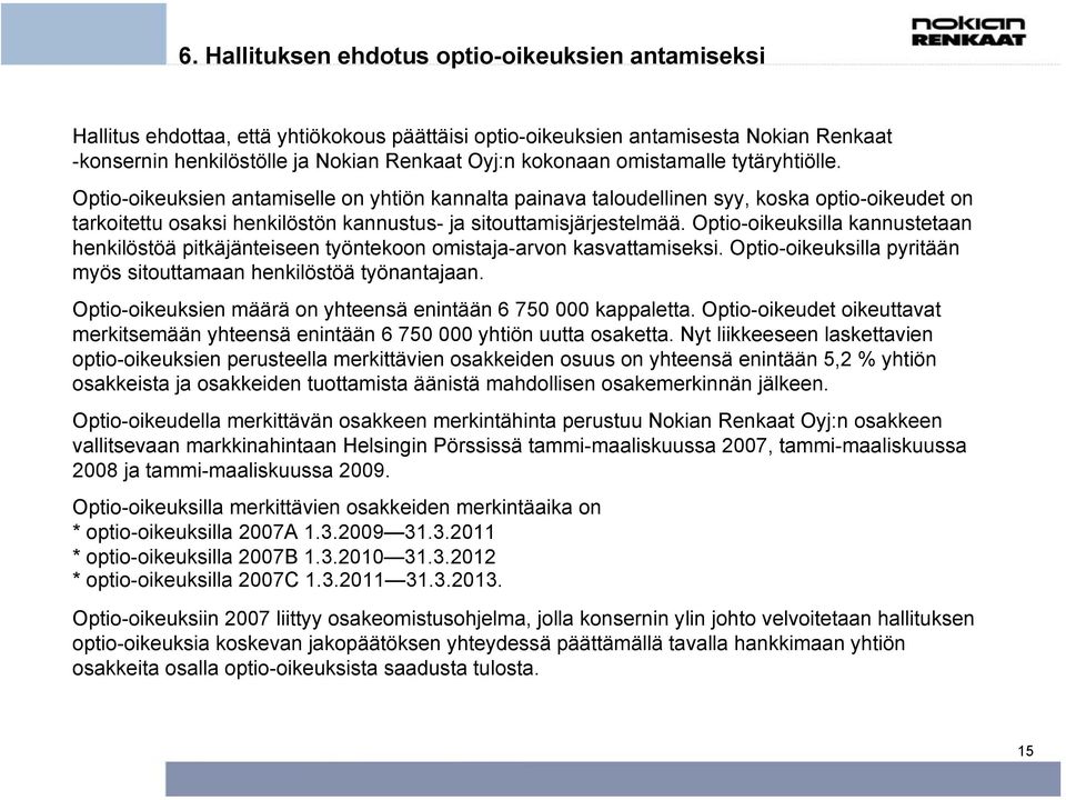 Optio-oikeuksilla kannustetaan henkilöstöä pitkäjänteiseen työntekoon omistaja-arvon kasvattamiseksi. Optio-oikeuksilla pyritään myös sitouttamaan henkilöstöä työnantajaan.