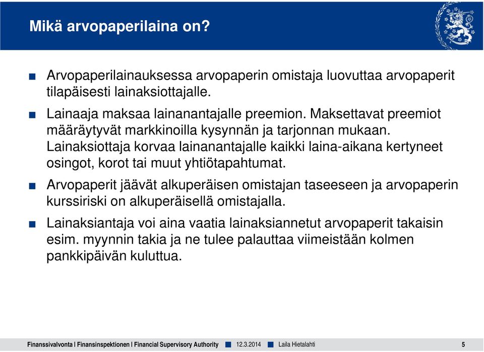 Lainaksiottaja korvaa lainanantajalle kaikki laina-aikana kertyneet osingot, korot tai muut yhtiötapahtumat.