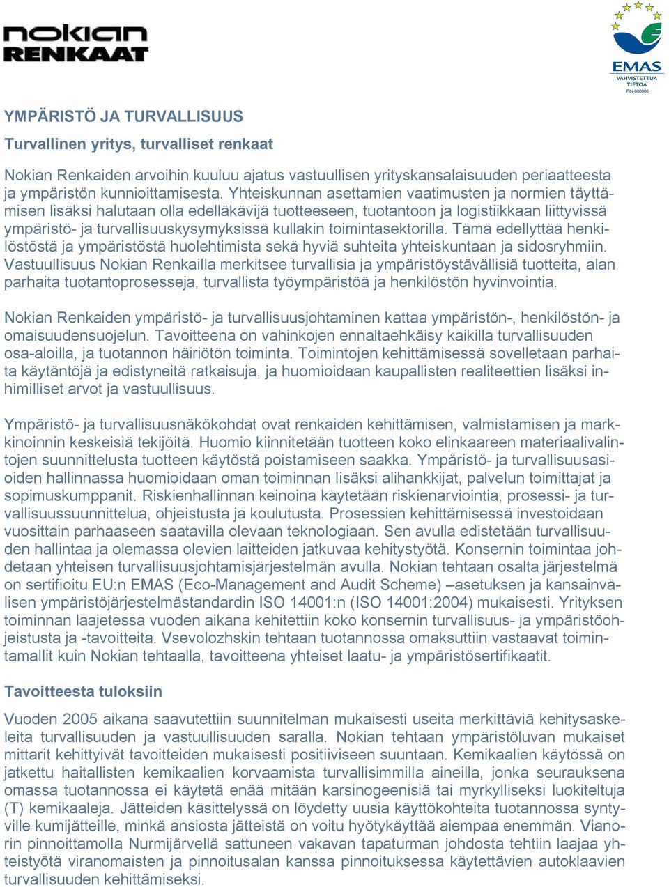 toimintasektorilla. Tämä edellyttää henkilöstöstä ja ympäristöstä huolehtimista sekä hyviä suhteita yhteiskuntaan ja sidosryhmiin.