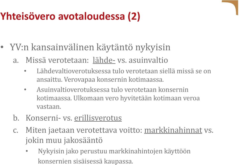 Asuinvaltioverotuksessa tulo verotetaan konsernin kotimaassa. Ulkomaan vero hyvitetään kotimaan veroa vastaan. b. Konserni vs.